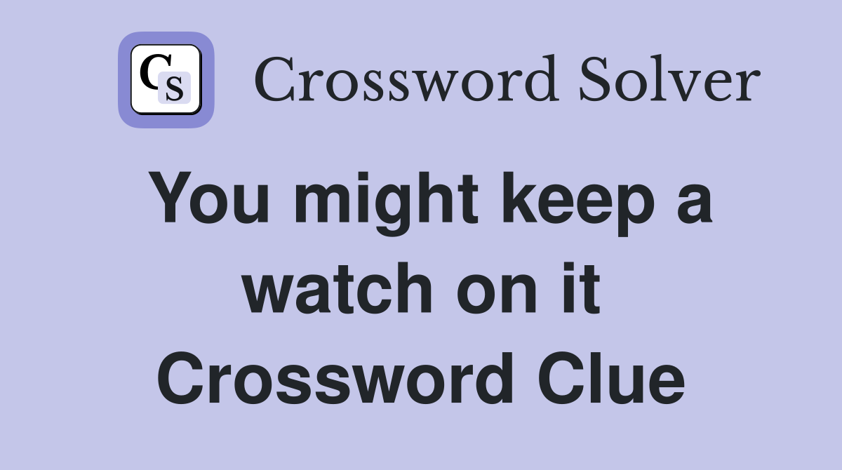You might keep a watch on it Crossword Clue