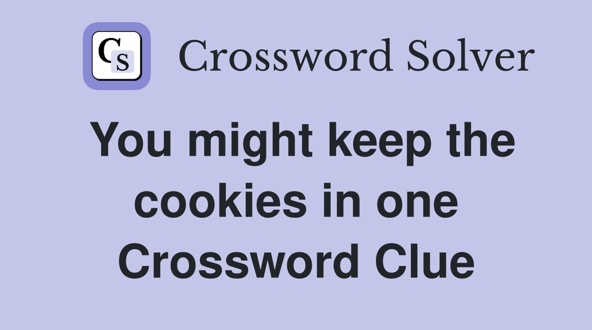 You might keep the cookies in one Crossword Clue