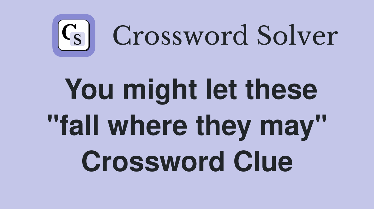 You might let these "fall where they may" Crossword Clue