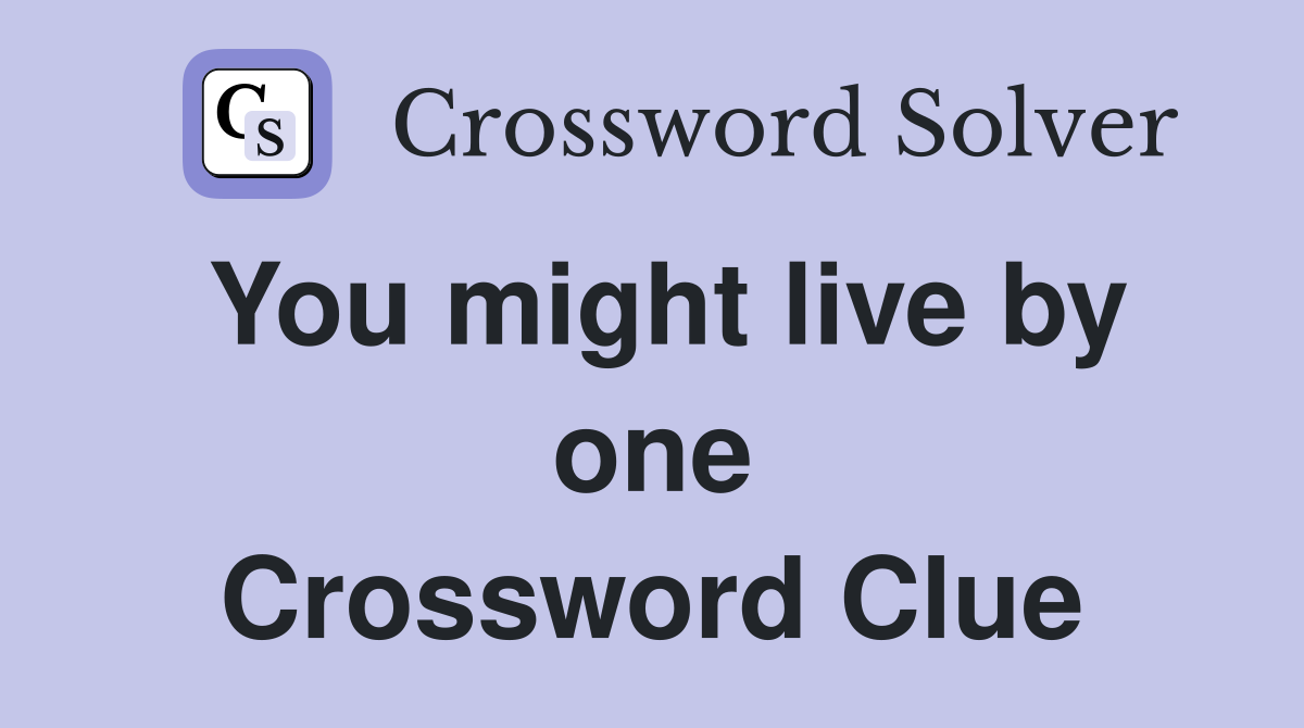 You might live by one Crossword Clue