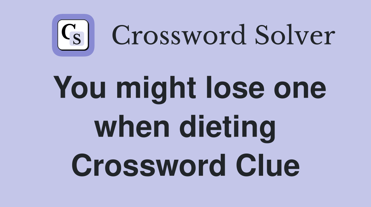 You might lose one when dieting Crossword Clue