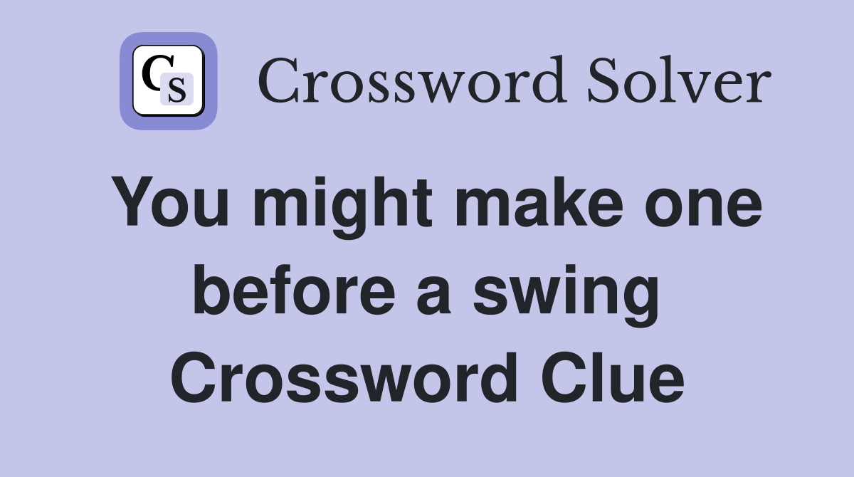 You might make one before a swing Crossword Clue