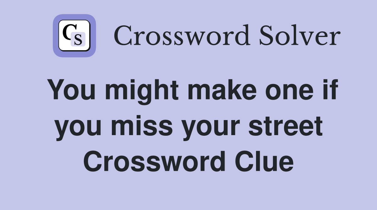 You might make one if you miss your street Crossword Clue