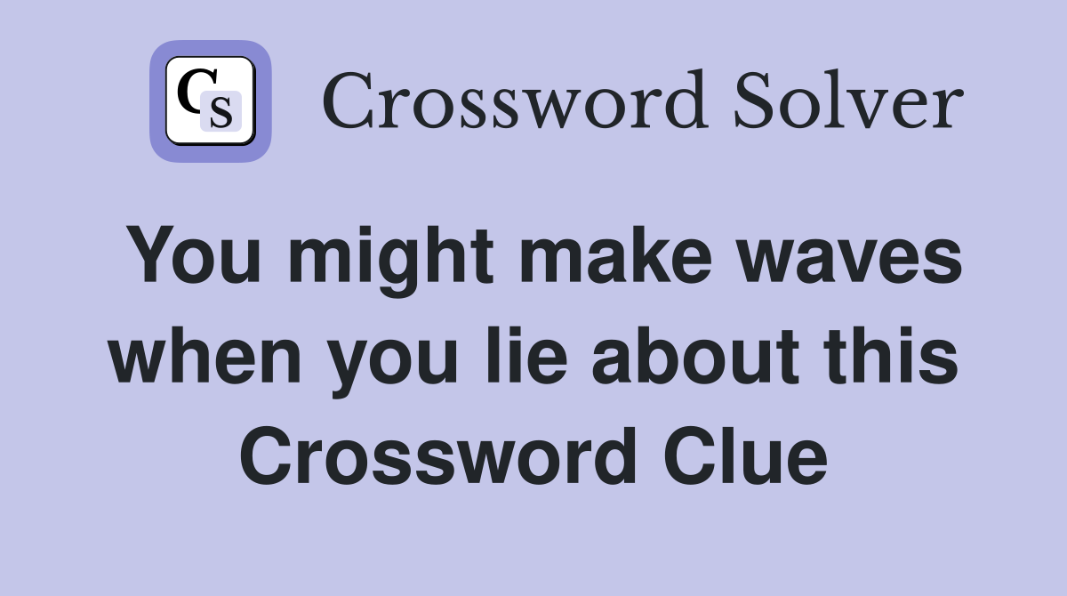 You might make waves when you lie about this Crossword Clue