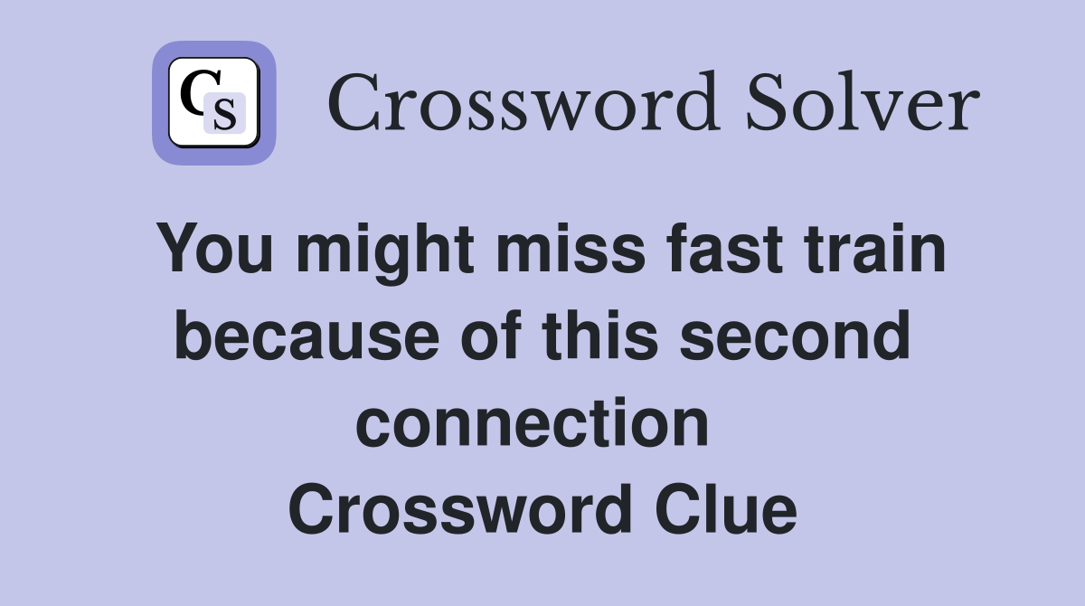 You might miss fast train because of this second connection  Crossword Clue