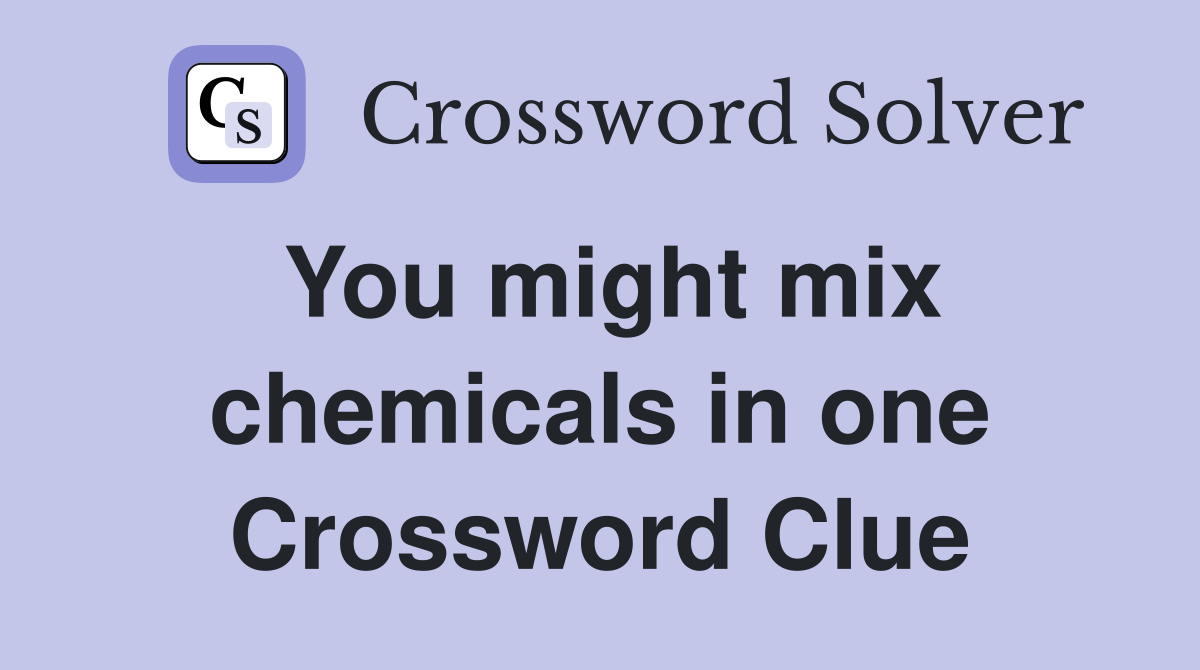 You might mix chemicals in one Crossword Clue
