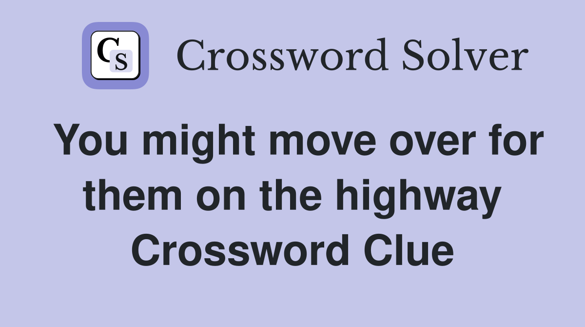 You might move over for them on the highway Crossword Clue