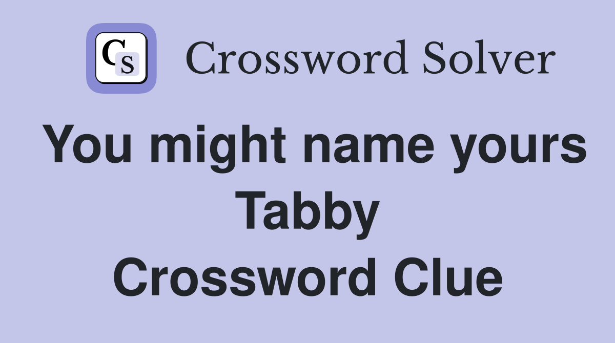 You might name yours Tabby Crossword Clue