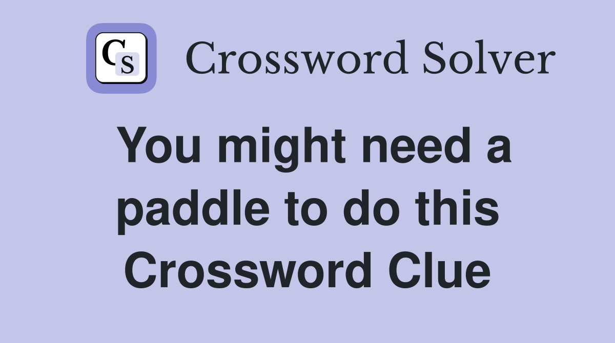 You might need a paddle to do this Crossword Clue