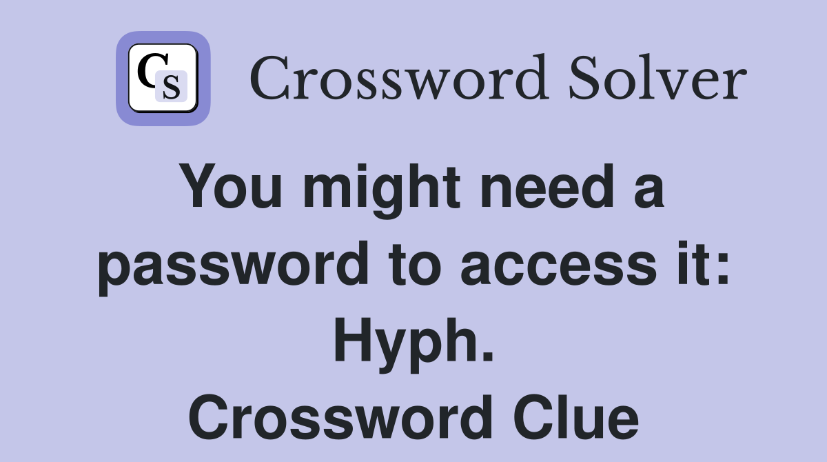 You might need a password to access it: Hyph. Crossword Clue