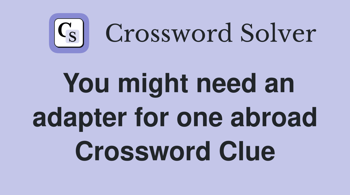 You might need an adapter for one abroad Crossword Clue