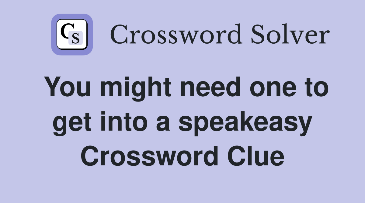 You might need one to get into a speakeasy Crossword Clue