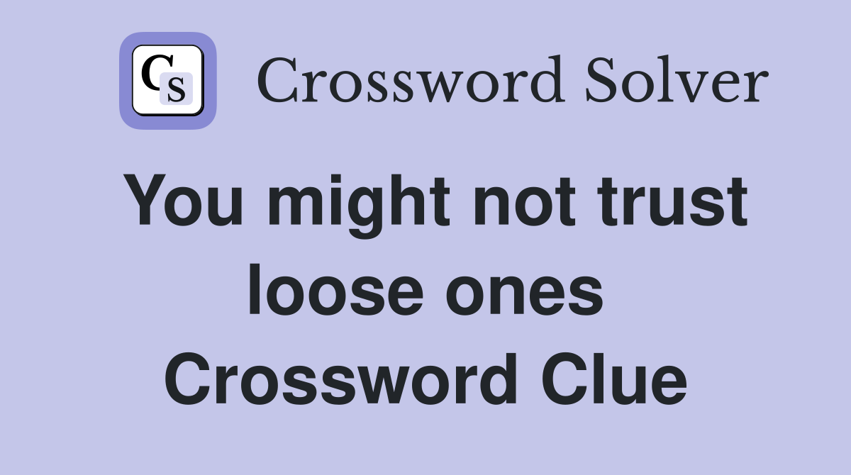 You might not trust loose ones Crossword Clue