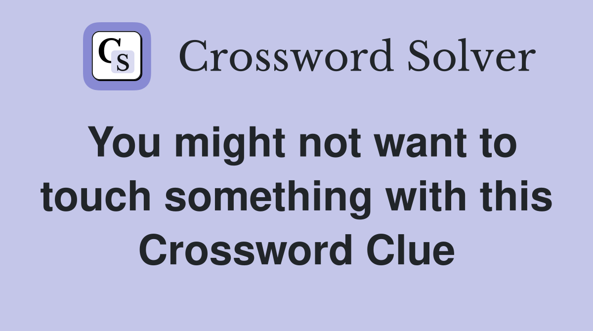 You might not want to touch something with this Crossword Clue