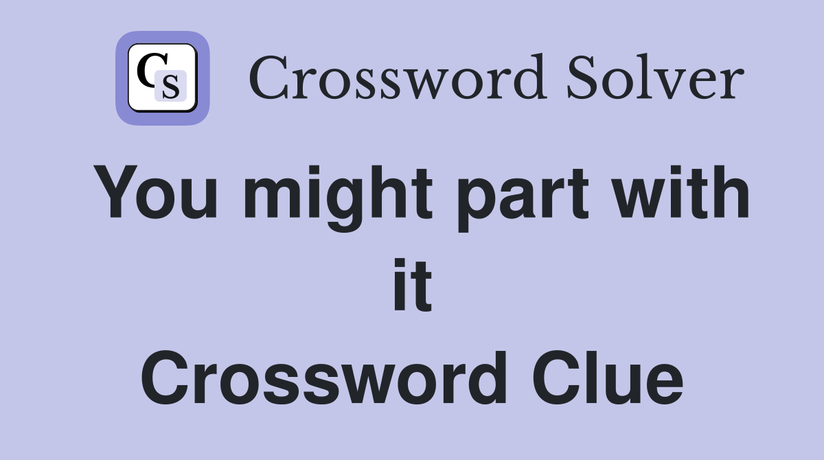 You might part with it Crossword Clue