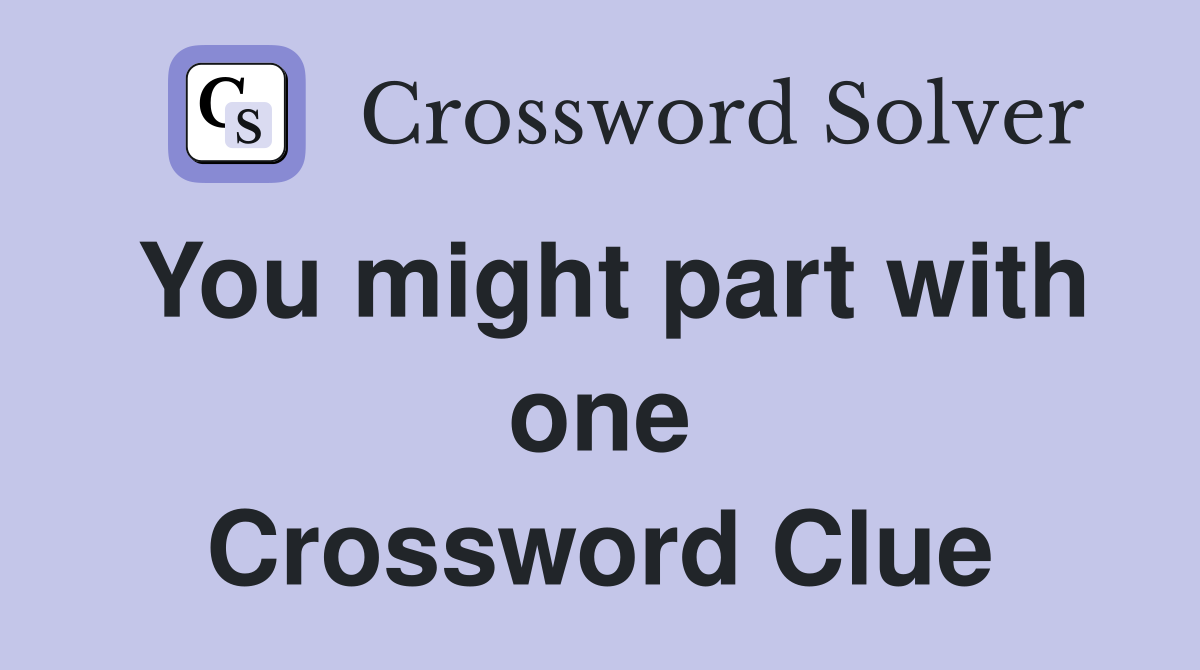You might part with one Crossword Clue