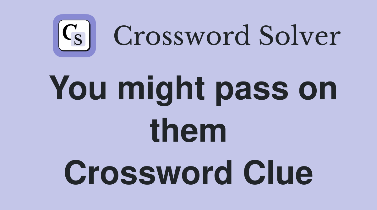 You might pass on them Crossword Clue