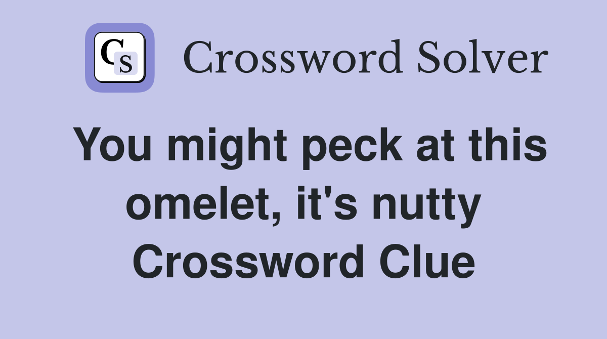 You might peck at this omelet, it's nutty Crossword Clue