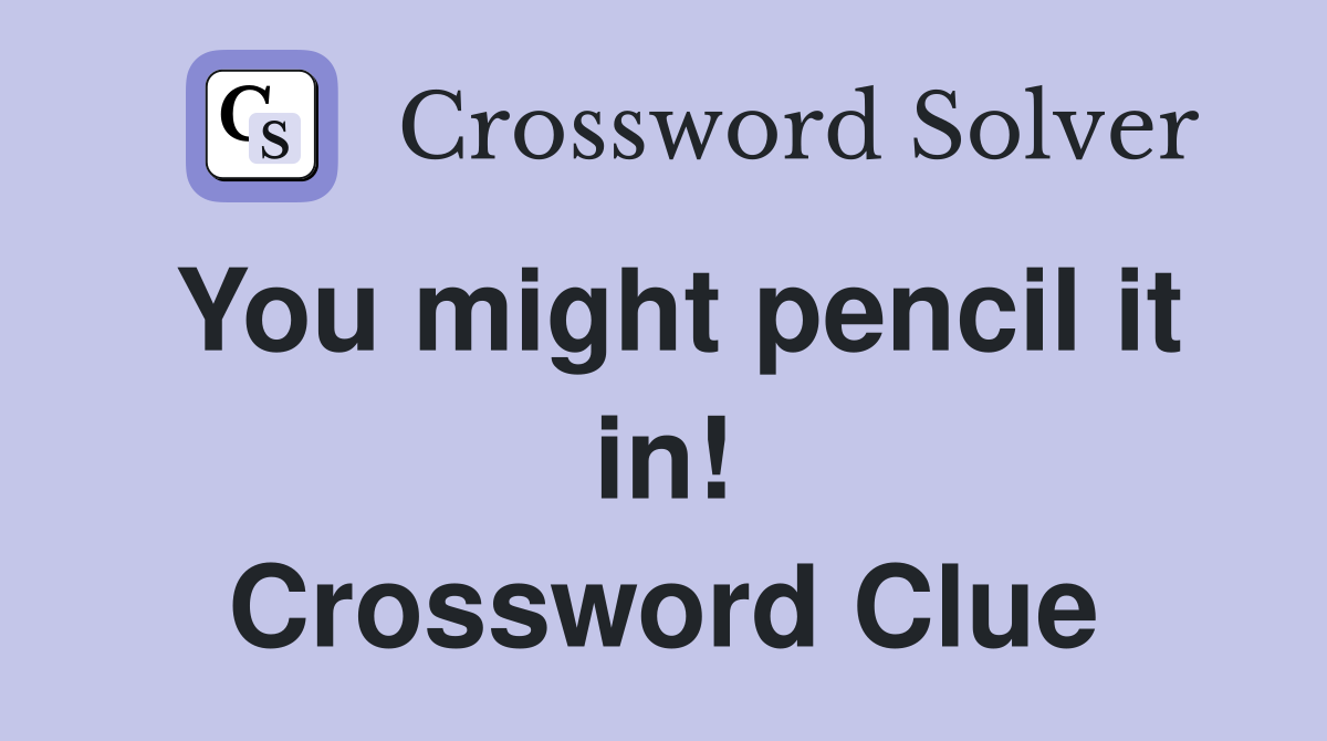 You might pencil it in! Crossword Clue