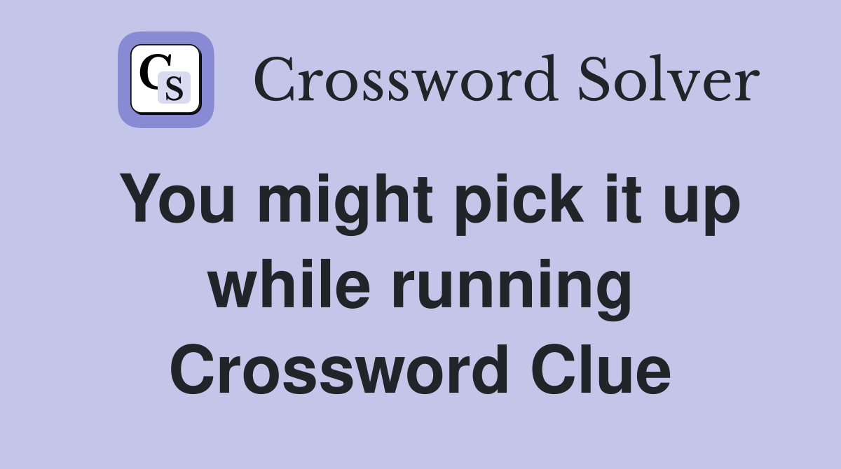 You might pick it up while running Crossword Clue