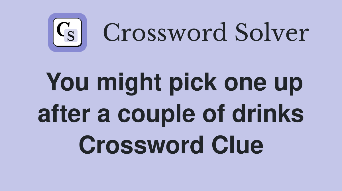 You might pick one up after a couple of drinks Crossword Clue