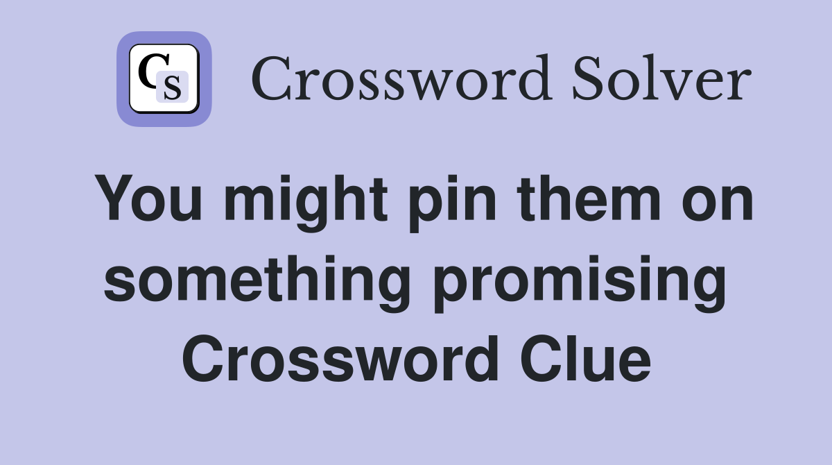 You might pin them on something promising Crossword Clue