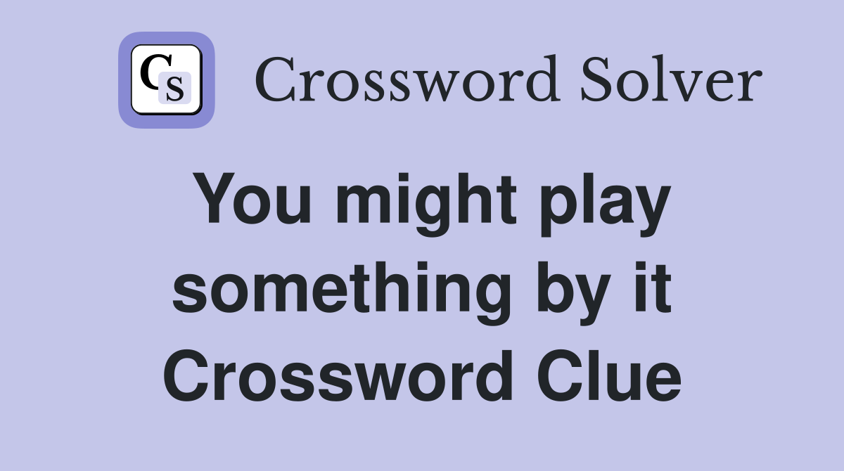 You might play something by it Crossword Clue