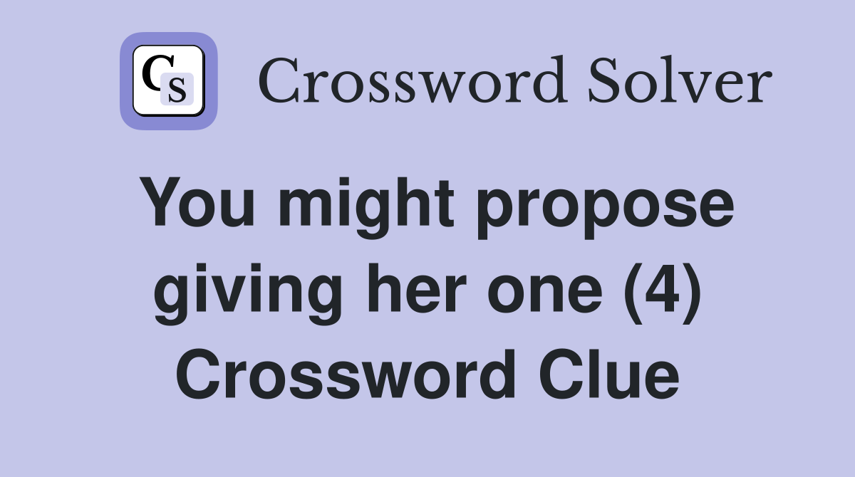 You might propose giving her one (4) Crossword Clue