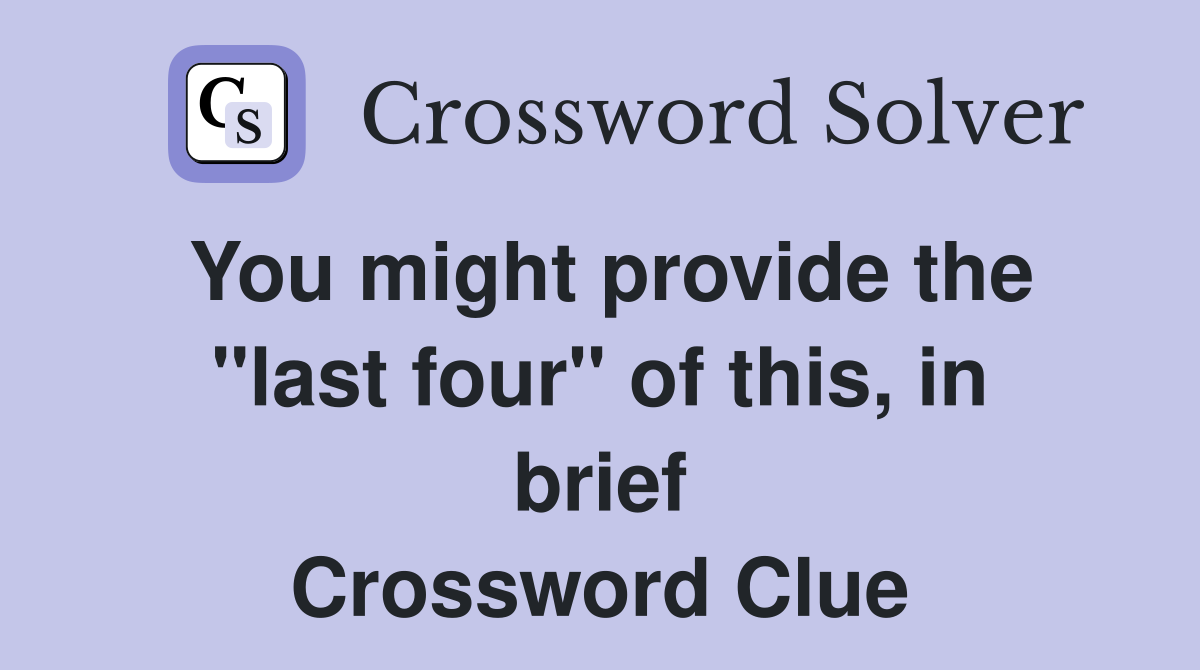 You might provide the "last four" of this, in brief Crossword Clue