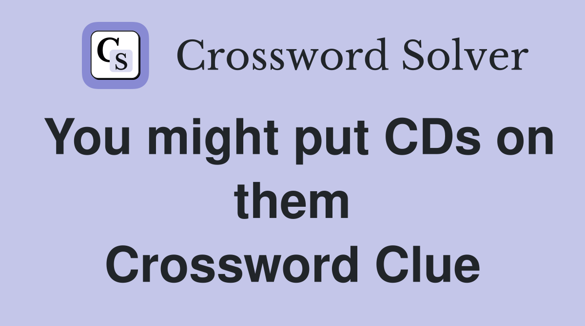 You might put CDs on them Crossword Clue