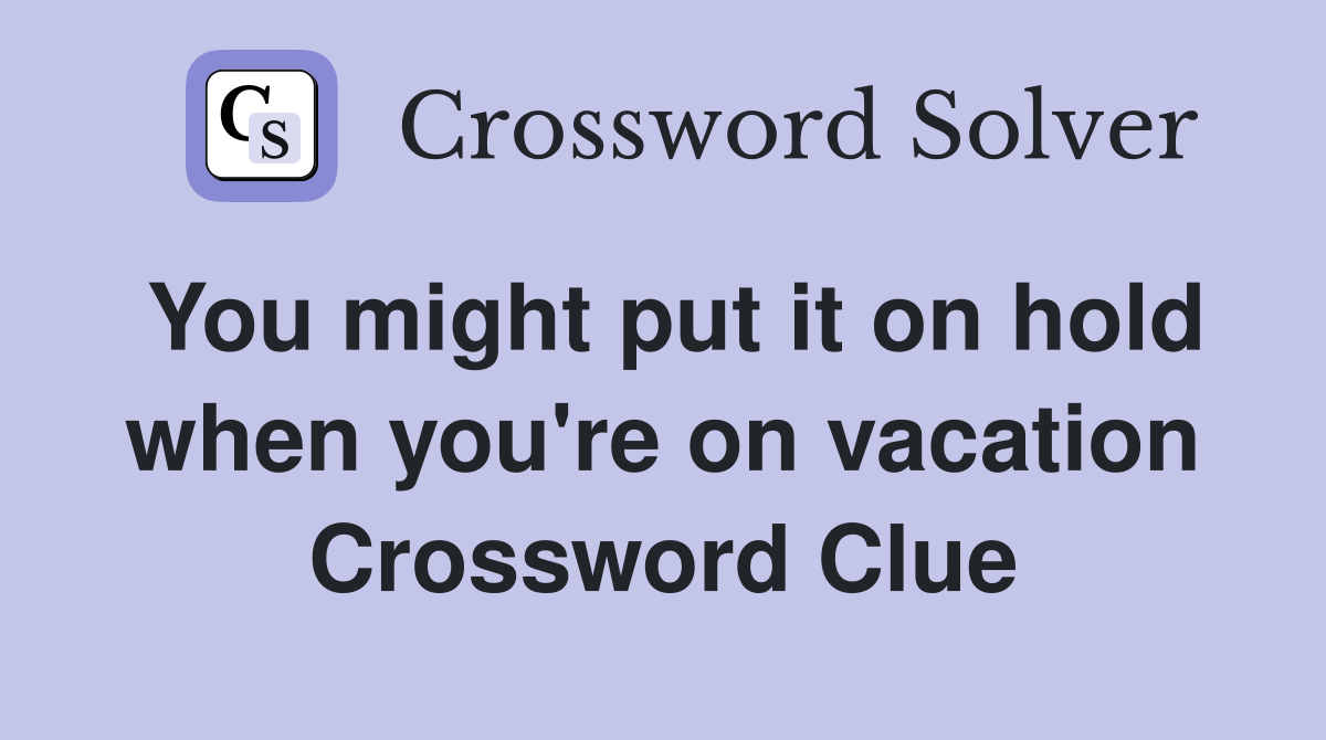 You might put it on hold when you're on vacation Crossword Clue