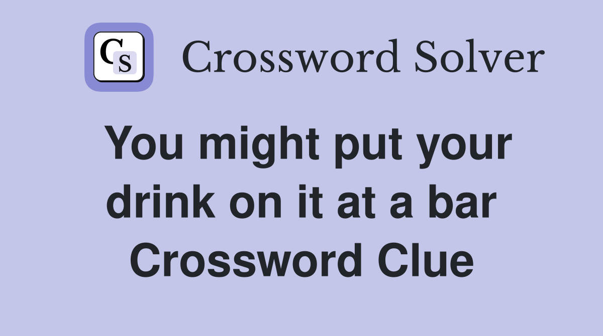You might put your drink on it at a bar Crossword Clue