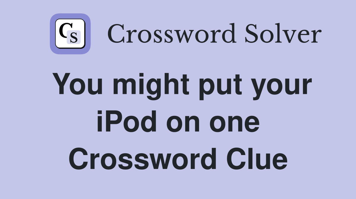 You might put your iPod on one Crossword Clue