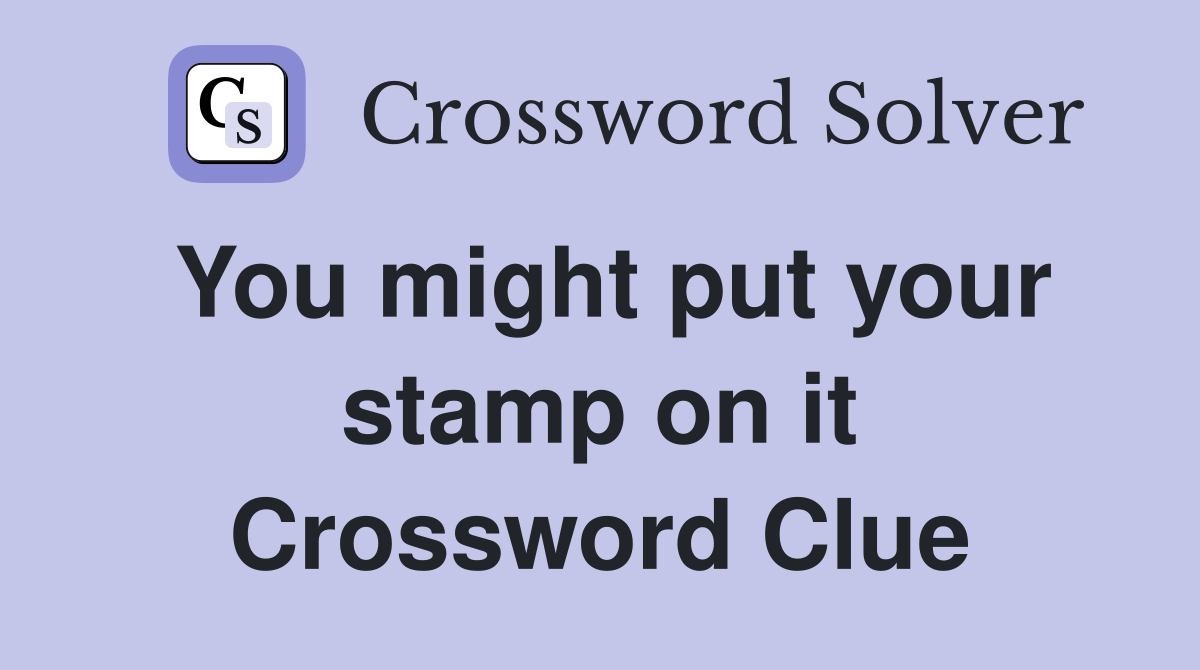You might put your stamp on it Crossword Clue