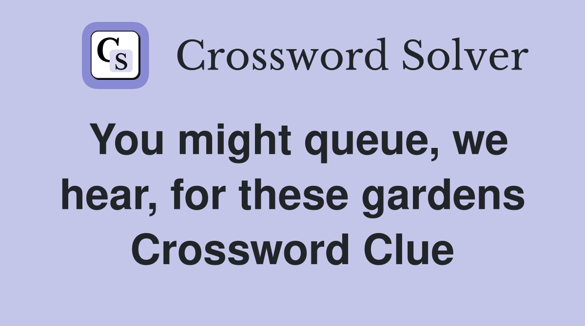 You might queue, we hear, for these gardens Crossword Clue