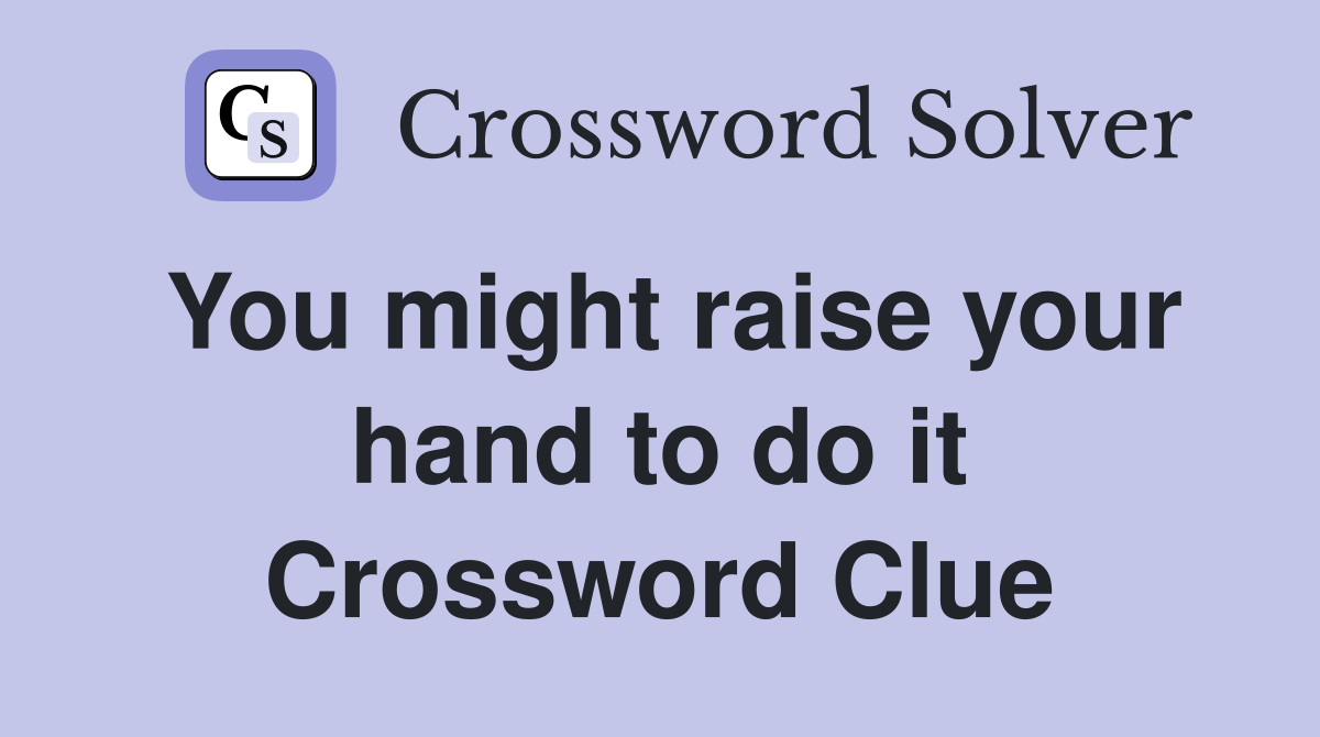 You might raise your hand to do it Crossword Clue