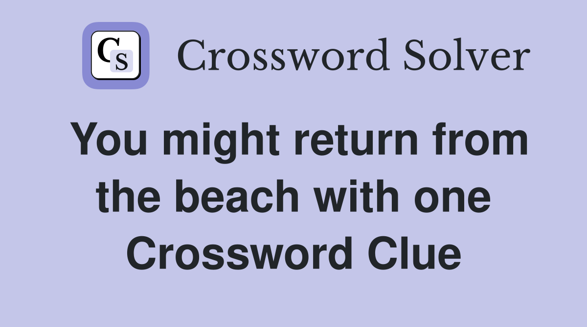 You might return from the beach with one Crossword Clue
