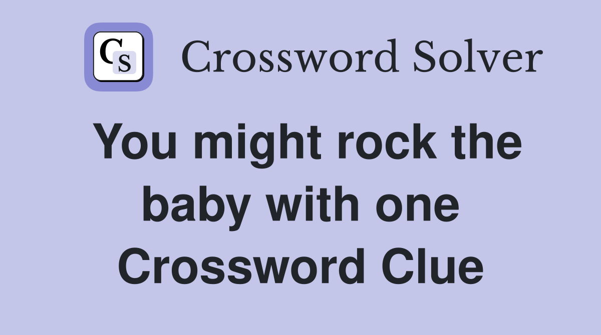 You might rock the baby with one Crossword Clue