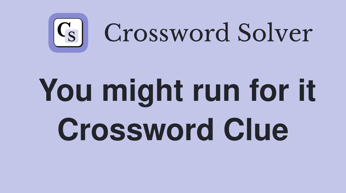 You might run for it Crossword Clue