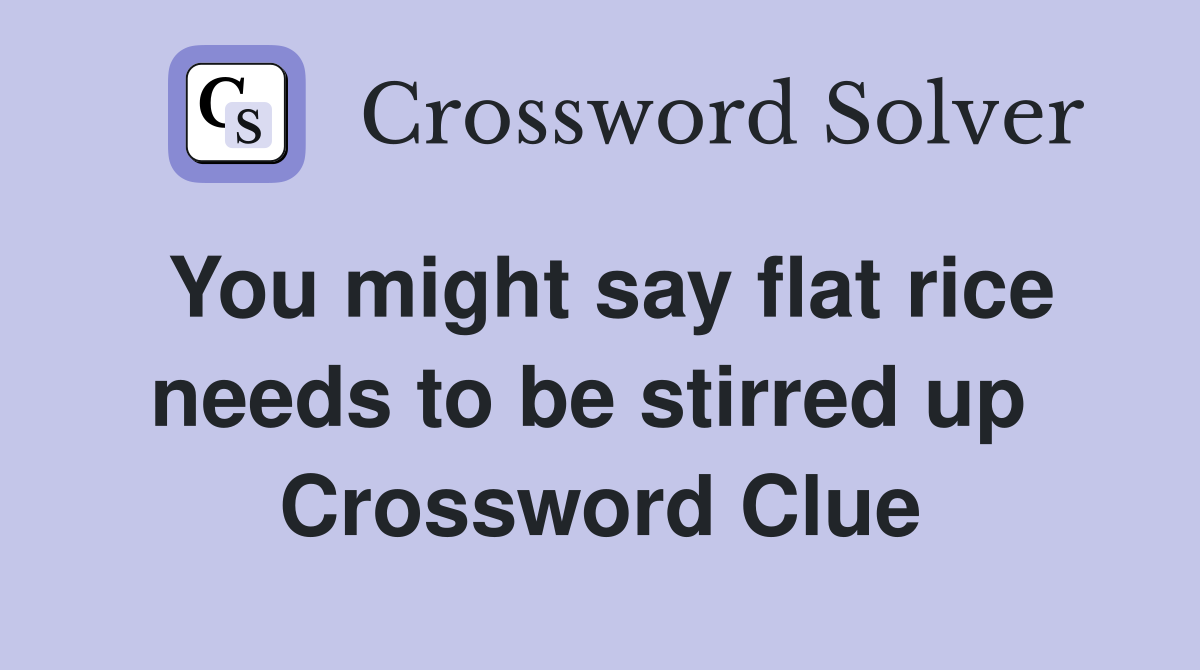 You might say flat rice needs to be stirred up  Crossword Clue
