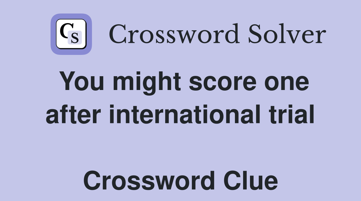 You might score one after international trial  Crossword Clue