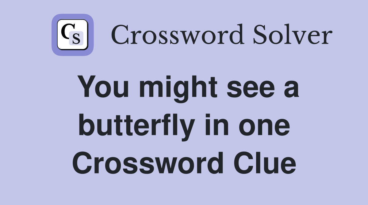 You might see a butterfly in one Crossword Clue
