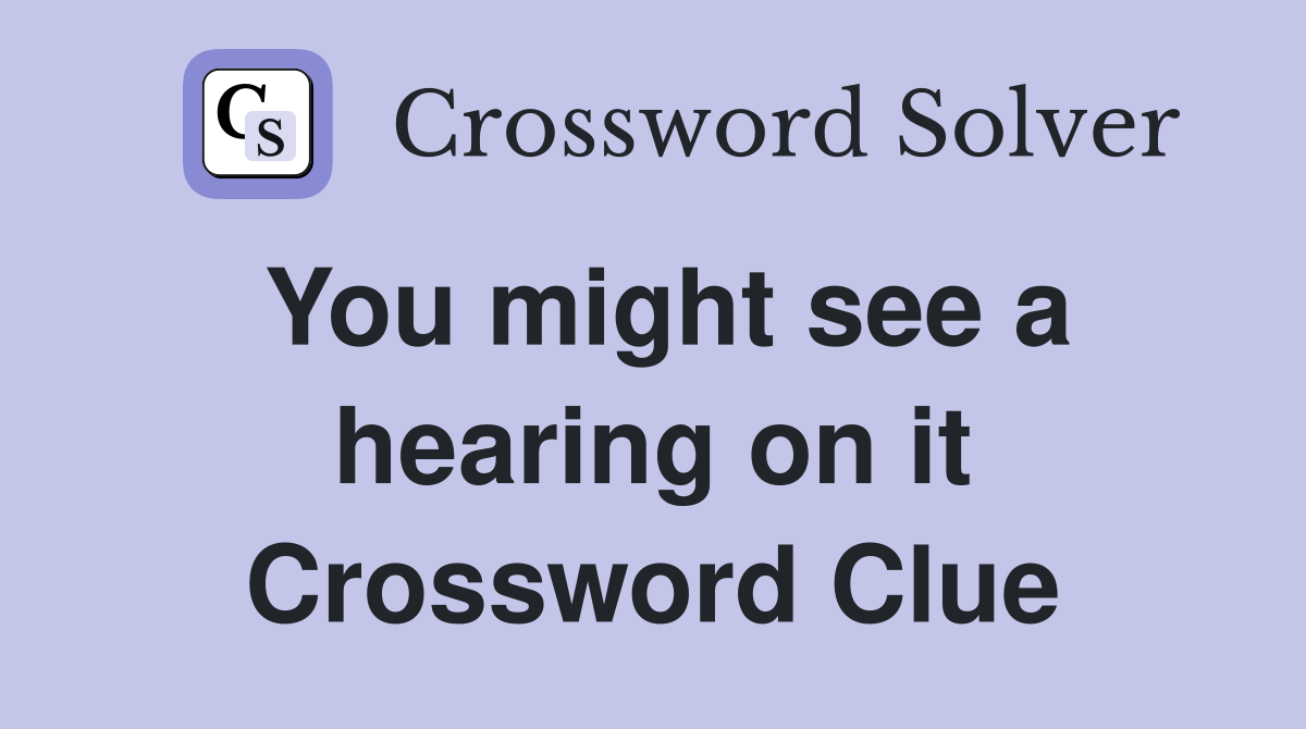You might see a hearing on it Crossword Clue