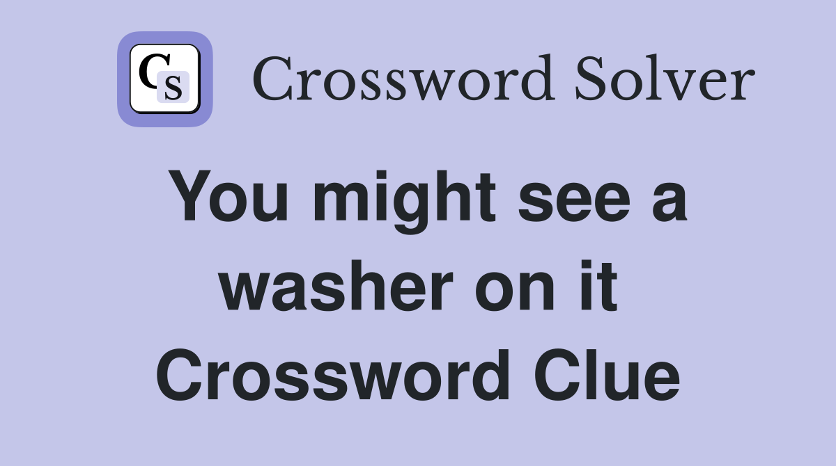 You might see a washer on it Crossword Clue