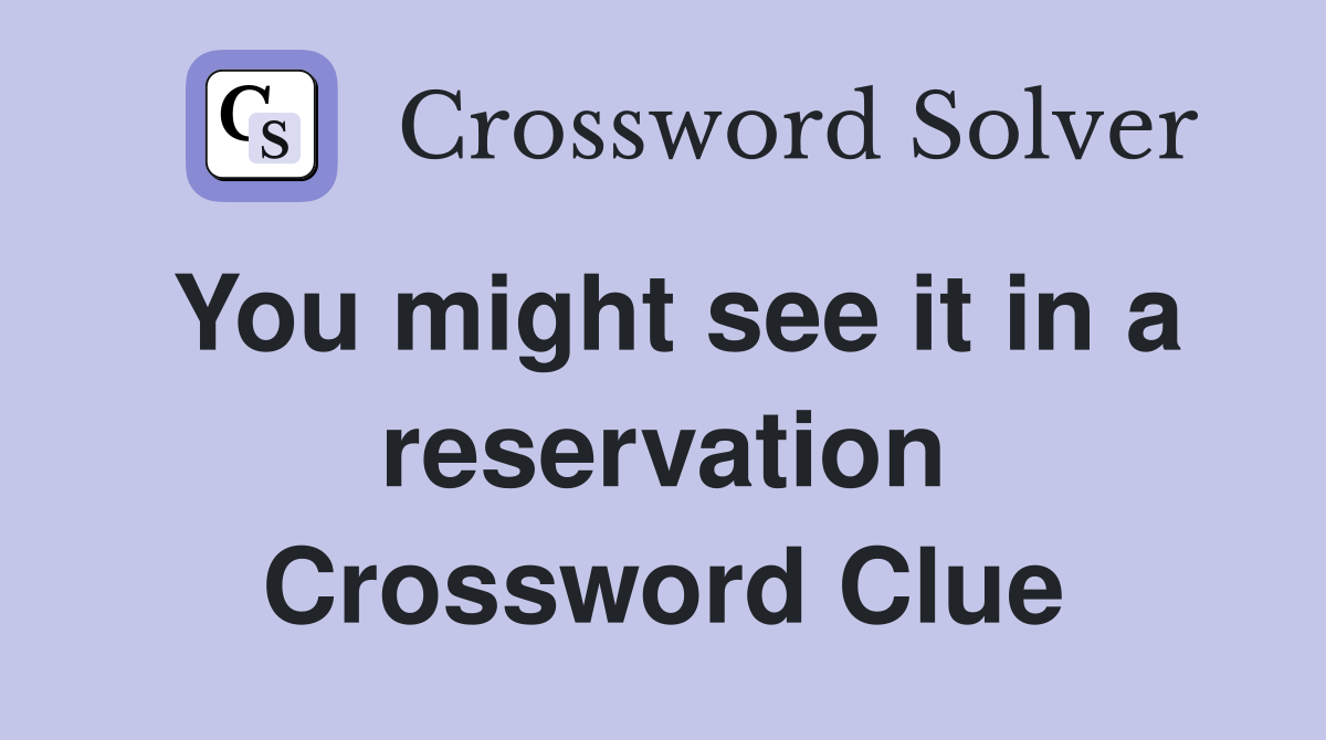 You might see it in a reservation Crossword Clue