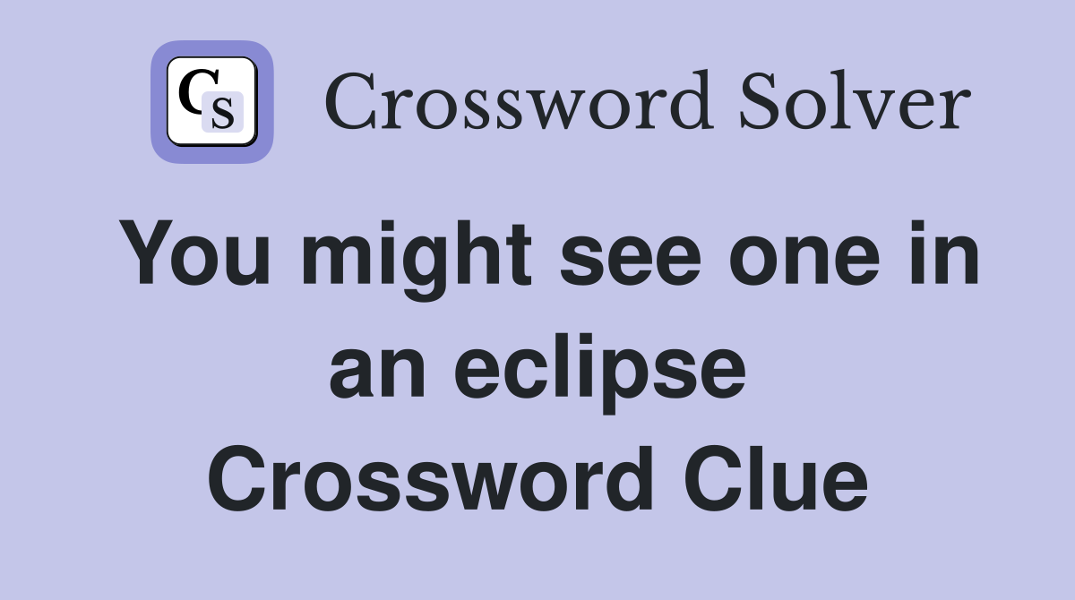 You might see one in an eclipse Crossword Clue
