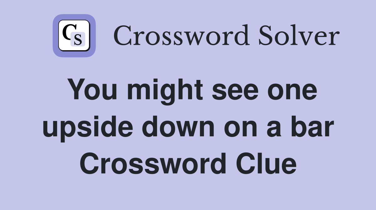 You might see one upside down on a bar Crossword Clue