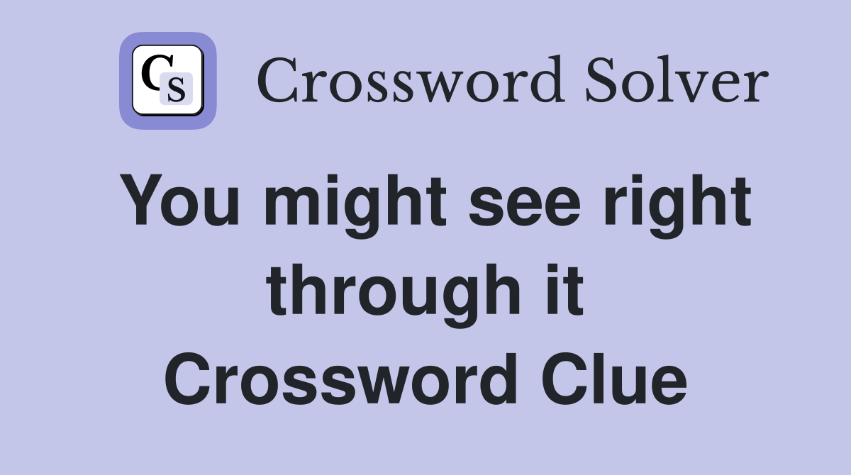 You might see right through it Crossword Clue