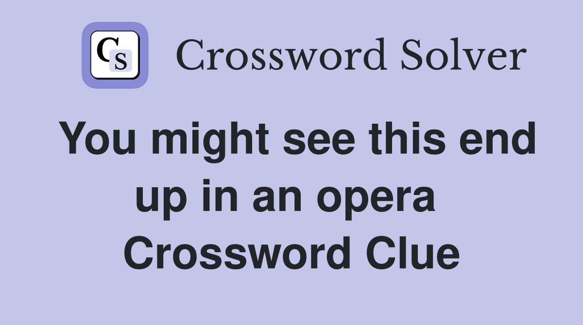 You might see this end up in an opera  Crossword Clue