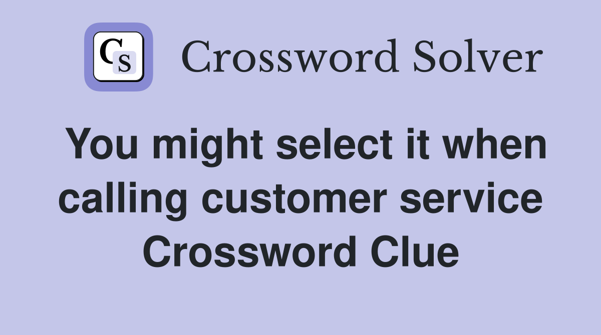 You might select it when calling customer service Crossword Clue